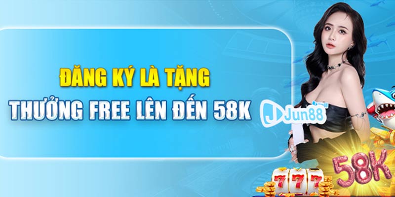 Đăng ký JUN88 tặng 58K cực dễ dàng và đơn giản